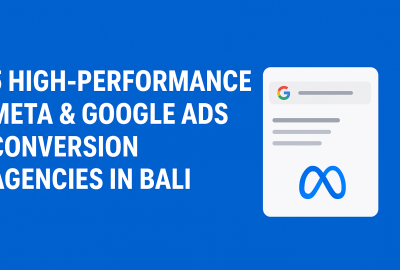 5 High-Performance Meta Ads & Google Ads Conversion Agencies in Bali That Deliver Results